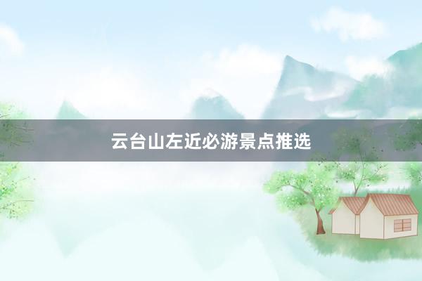 云台山左近必游景点推选